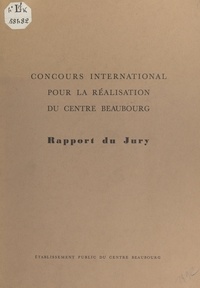  Établissement public du Centre et  Ministère de l'Éducation Natio - Concours international pour la réalisation du centre Beaubourg - Rapport du jury.