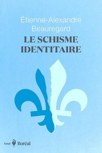 Étienne-Alexandre Beauregard - Le schisme identitaire - Guerre culturelle et imaginaire québécois.
