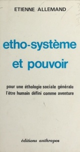 Étienne Allemand - Etho-système et pouvoir. Pour une éthologie sociale générale, l'être humain défini comme aventure.