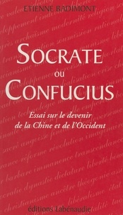 Étienne Badimont - Socrate ou Confucius : essai sur le devenir de la Chine et de l'Occident.