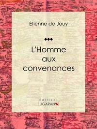  Étienne de Jouy et  Ligaran - L'Homme aux convenances - Comédie en un acte et en vers.