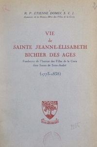Étienne Domec - Vie de Sainte Jeanne-Élisabeth Bichier des Ages - Fondatrice de l'institut des Filles de la Croix, dites Sœurs de Saint-André (1773 - 1838).