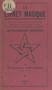 Étienne Esdras - Le livret magique - Bréviaire de l'étudiant en occultisme contenant les plus rares secrets d'entraînements magnétiques pour acquérir la puissance magique.