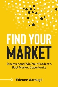  Étienne Garbugli - Find Your Market: Discover and Win Your Product’s Best Market Opportunity.