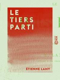 Étienne Lamy - Le Tiers parti.