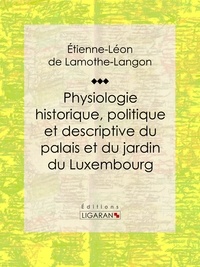 Étienne-Léon de  Lamothe-Langon et  Ligaran - Physiologie historique, politique et descriptive du palais et du jardin du Luxembourg - Par l'auteur des "Mémoires de Louis XVIII".