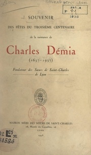 Étienne-Marie Bornet et J. Favre - Souvenir des fêtes du troisième Centenaire de la naissance de Charles Démia (1637-1937), fondateur des Sœurs de Saint-Charles de Lyon.