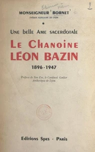Une belle âme sacerdotale, le chanoine Léon Bazin (1896-1947)