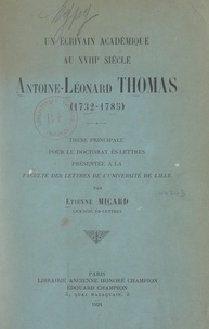 Étienne Micard - Un écrivain académique au XVIIIe siècle, Antoine Léonard Thomas (1732-1785) - Thèse principale pour le Doctorat ès lettres présentée à la Faculté des lettres de l'Université de Lille.