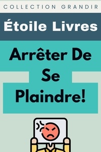  Étoile Livres - Arrêter De Se Plaindre! - Collection Grandir, #12.