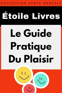  Étoile Livres - Le Guide Pratique Du Plaisir - Collection Santé Mentale, #6.