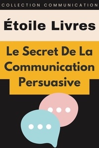  Étoile Livres - Le Secret De La Communication Persuasive - Collection Communication, #1.