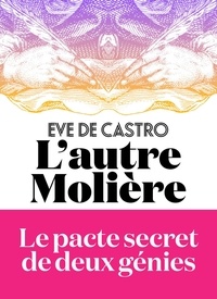 Ève de Castro - L'Autre Molière - Le pacte secret de deux génies.