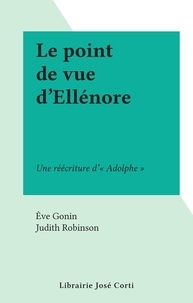 Ève Gonin et Judith Robinson - Le point de vue d'Ellénore - Une réécriture d'"Adolphe".