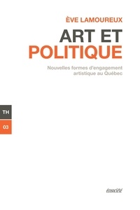 Ève Lamoureux - Art et politique - Nouvelles formes d'engagement artistique au Québec.