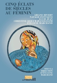 Ève Lyne Marchand et Christine Sioui Wawanoloath - Cinq éclats de siècles au féminin.