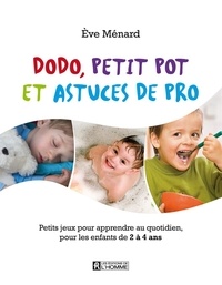 Ève Ménard - Dodo, petit pot et astuces de pro - Petits jeux pour apprendre au quotidien, pour les enfants de 2 à 4 ans.