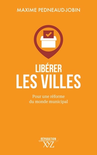 Évelyne Beaudin et Maxime Pedneaud-Jobin - Libérer les villes - Pour une réforme du monde municipal.