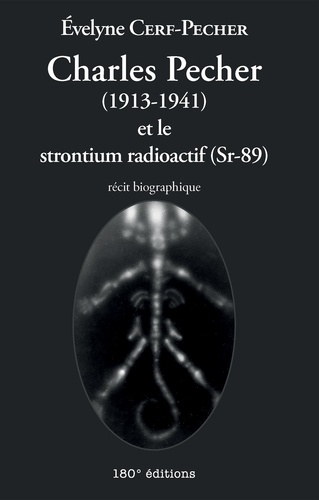 Évelyne Cerf-Pecher - Charles Pecher (1913-1941) et le strontium radioactif (Sr-89) - Récit biographique.