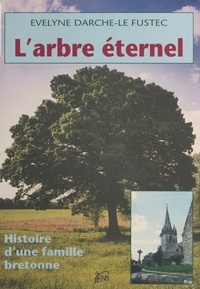 Évelyne Darche-Le Fustec - L'arbre éternel : histoire d'une famille bretonne.