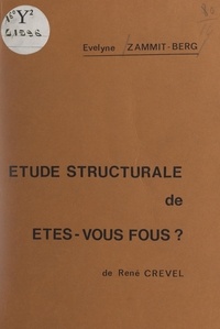 Évelyne Zammit-Berg et Marie-Claire Dumas - Étude structurale de "Êtes-vous fous ?", de René Crevel.