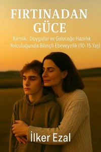 Fırtınadan Güce Kimlik, Duygular ve Geleceğe Hazırlık Yolculuğunda  Bilinçli Ebeveynlik (10–15 Yaş)