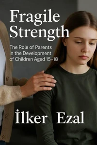 Fragile Strength The Role of Parents in the Development of  Children Aged 15–18