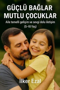 GÜÇLÜ BAĞLAR MUTLU ÇOCUKLAR “Aile temelli gelişim ve sevgi dolu iletişim” (5-10 Yaş)