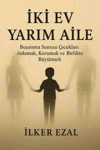 İKİ EV YARIM AİLE “Boşanma Sonrası Çocukları Anlamak,  Korumak ve Birlikte Büyütmek”