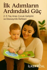 İlk Adımların Ardındaki Güç 2–5 Yaş Arası Çocuk Gelişimi ve Ebeveynlik Rehberi
