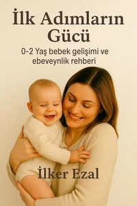 İLK ADIMLARIN GÜNÜ 0-2 YAŞ GELİŞİM REHBERİ “Ebeveynler ve Yakın Çevre İçin Bilimsel ve Pratik Bir Yol Haritası”