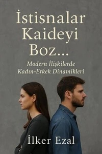 İSTİSNALAR KAİDEYİ BOZ… Modern İlişkilerde Kadın-Erkek Dinamikleri