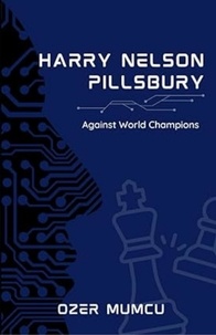 Özer Mumcu - Harry Nelson Pillsbury Against World Champions.