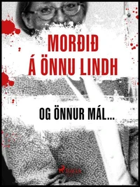 Morðið á Önnu Lindh og önnur mál…