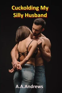 Cuckolding My Silly Husband