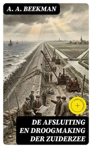 De afsluiting en droogmaking der Zuiderzee