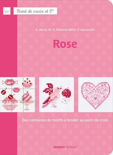 A. Abrial et Marie-Anne Réthoret-Mélin - Rose - Des centaines de motifs à broder au point de croix.