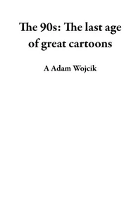 The 90s: The Last Age of Great Cartoons
