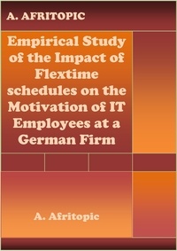  A. Afritopic - Empirical Study of the Impact of Flexitime schedules on the Motivation of IT Employees at a German Firm.