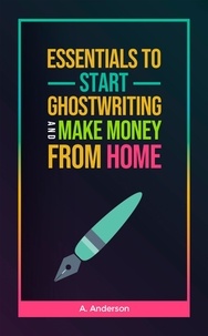  A. Anderson - Essentials to Start Ghostwriting and Make Money from Home.