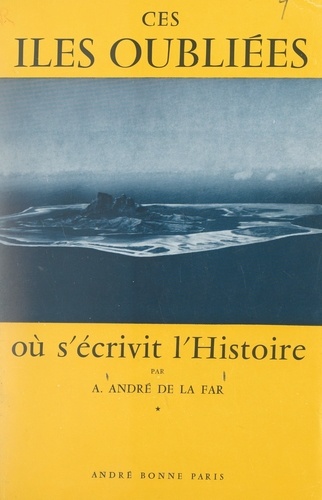 Ces îles oubliées où s'écrivit l'histoire