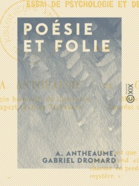 A. Antheaume et Gabriel Dromard - Poésie et Folie - Essai de psychologie et de critique.