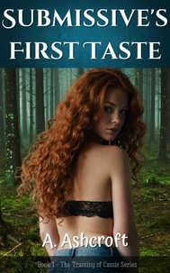  A. Ashcroft - Submissive's First Taste - Book 1 – the Training of Cassie Series - The Training of Cassie, #1.