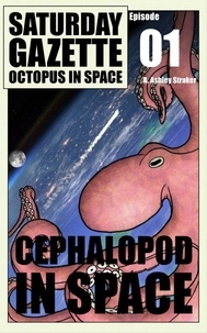  A. Ashley Straker - Saturday Gazette - Octopus in Space - Episode 1: Cephalopod in Space - Saturday Gazette - Octopus in Space, #1.