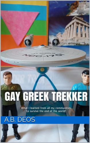 A. B. Deos - Gay Greek Trekker - What I Learned from all my Communities to Survive the End of the World!.