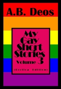  A.B. Deos - My Gay Short Stories - Volume 3 (Erotica Edition) - My Gay Short Stories, #3.