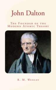 A. B. Grifiths et R. M. Wenley - John Dalton : the Founder of the Modern Atomic Theory.