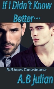  A.B Julian - If I Didn't Know Better... M/M Second Chance Romance - The Right One: Gay Romance, #2.