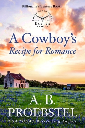  A.B. Proebstel - A Cowboy's Recipe for Romance - Billionaire's Venture, #1.