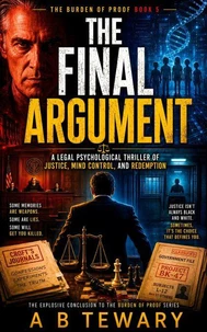 The Final Argument : A Legal Psychological Thriller of Justice, Mind Control, and Redemption